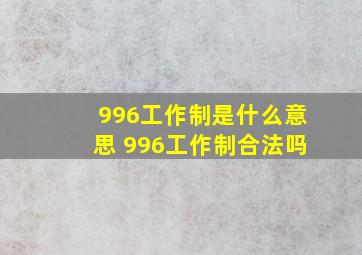 996工作制是什么意思 996工作制合法吗